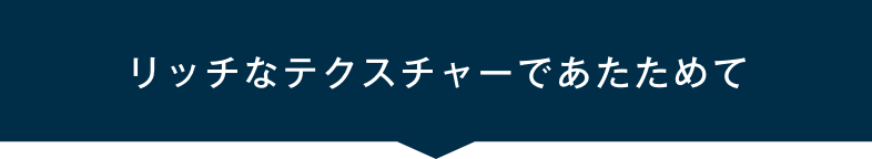 リッチなテクスチャーであたためて