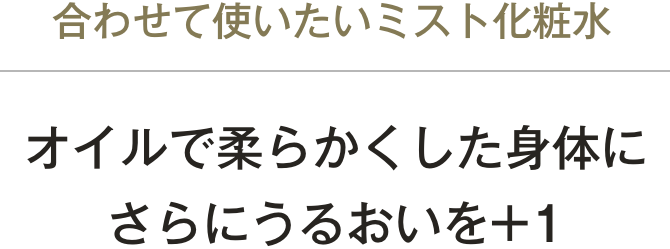 オイルで柔らかくしたボディにさらにうるおいを+1