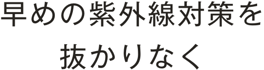 3月 早めの紫外線対策を抜かりなく