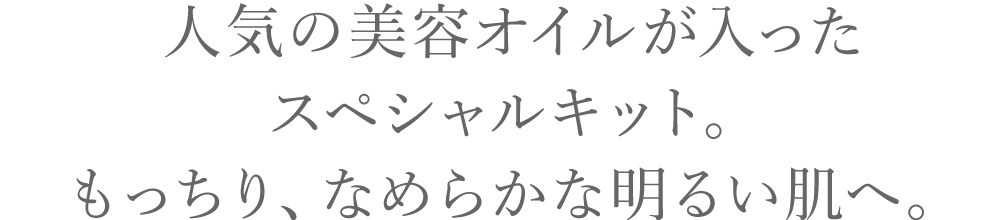人気の美容オイルが入ったスペシャルキット。もっちりなめらかな明るい肌へ。