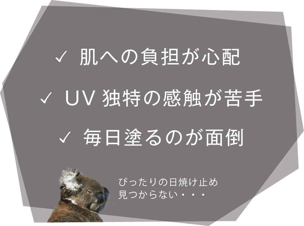 ✓ 肌への負担が心配　✓ UV独特の感触が苦手　✓ 毎日塗るのが面倒